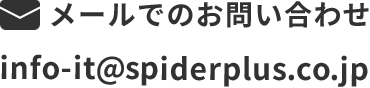 メールでのお問い合わせ info-it@spiderplus.co.jp