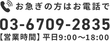 お急ぎの方はお電話で 03-6709-2835 【営業時間】平日9:00～18:00